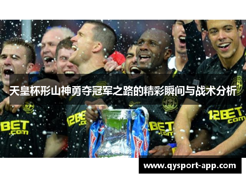 天皇杯形山神勇夺冠军之路的精彩瞬间与战术分析